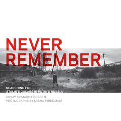 Never Remember: Searching for Stalins Gulags in Putins Russia Audiobook, by Masha Gessen