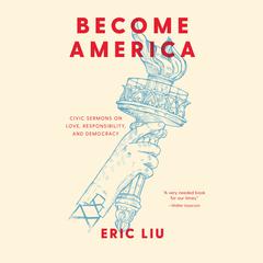 Become America: Civic Sermons on Love, Responsibility, and Democracy Audiobook, by Eric Liu