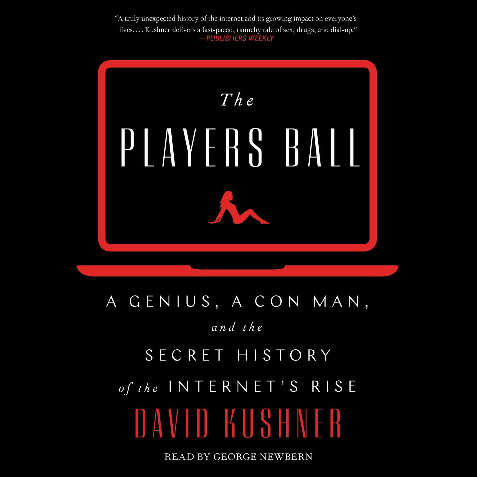 The Players Ball: A Genius, a Con Man, and the Secret History of the Internets Rise Audiobook, by David Kushner