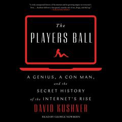 The Players Ball: A Genius, a Con Man, and the Secret History of the Internet's Rise Audiobook, by David Kushner