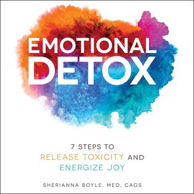 Emotional Detox: 7 Steps to Release Toxicity and Energize Joy Audiobook, by 