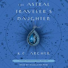 The Astral Travelers Daughter: Book Two Audiobook, by K. C. Archer