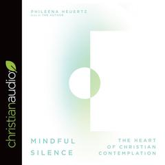 Mindful Silence: The Heart of Christian Contemplation Audiobook, by Phileena Heuertz