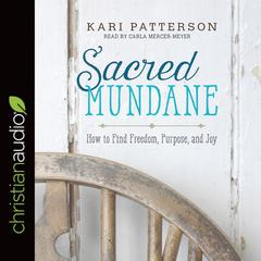 Sacred Mundane: How to Find Freedom, Purpose, and Joy Audiobook, by Kari Patterson