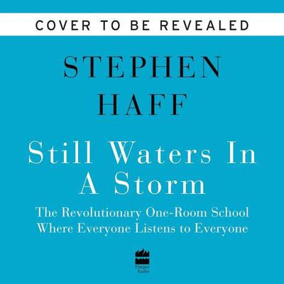 Still Waters in a Storm: The One-Room School Where Everyone Listens to Everyone Audiobook, by Stephen Haff