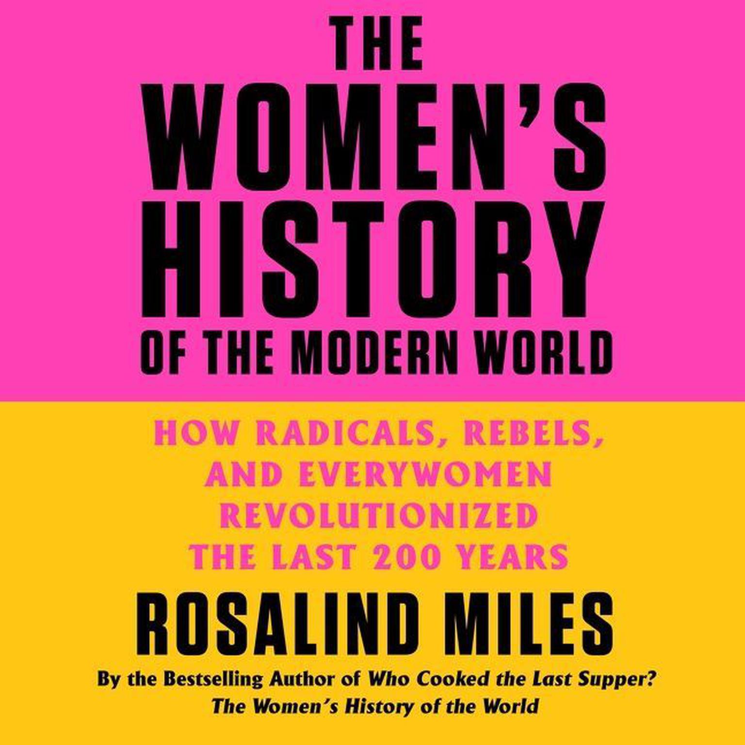 The Womens History of the Modern World: How Radicals, Rebels, and Everywomen Revolutionized the Last 200 Years Audiobook, by Rosalind Miles