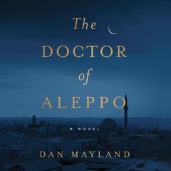 The Doctor of Aleppo: A Novel Audiobook, by Dan Mayland
