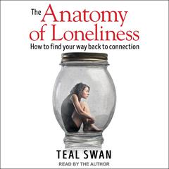 The Anatomy of Loneliness: How to Find Your Way Back to Connection Audiobook, by Teal Swan