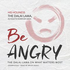 Be Angry: The Dalai Lama on What Matters Most Audiobook, by His Holiness the Dalai Lama