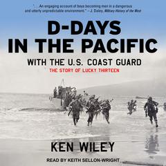 D-Days in the Pacific With the U.S. Coast Guard: The Story of Lucky Thirteen Audiobook, by Ken Wiley