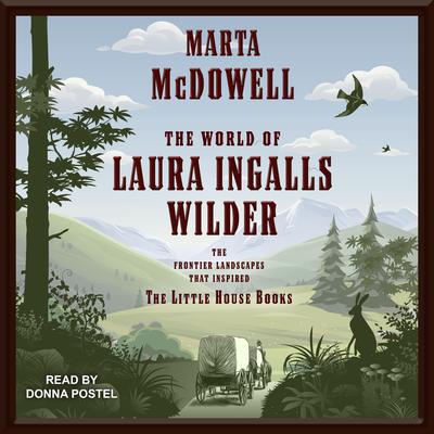 The World of Laura Ingalls Wilder: The Frontier Landscapes that Inspired the Little House Books Audiobook, by Marta McDowell