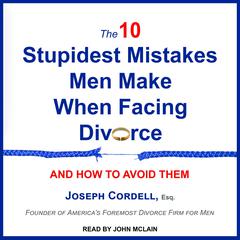 The 10 Stupidest Mistakes Men Make When Facing Divorce: And How to Avoid Them Audiobook, by Joseph Cordell