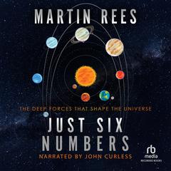 Just Six Numbers: The Deep Forces That Shape the Universe Audiobook, by Martin Rees