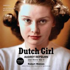 Dutch Girl: Audrey Hepburn and World War II Audiobook, by Robert Matzen