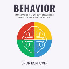 BEHAVIOR : Improve Communication & Sales Performance in Real Estate Audiobook, by Brian Icenhower