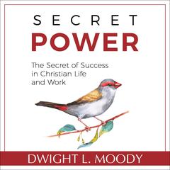 Secret Power - The Secret of Success in Christian Life and Work Audiobook, by Dwight L. Moody