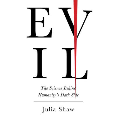Evil: The Science Behind Humanitys Dark Side Audiobook, by Julia Shaw