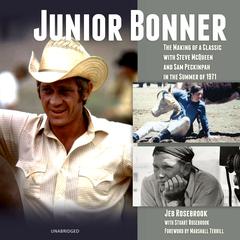 Junior Bonner: The Making of a Classic with Steve McQueen and Sam Peckinpah in the Summer of 1971 Audiobook, by Jeb Rosebrook