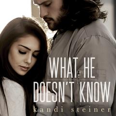 What He Doesnt Know (What He Doesnt Know Duet Book 1) Audiobook, by Kandi Steiner