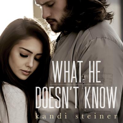 What He Doesn't Know (What He Doesn't Know Duet Book 1) Audiobook, by Kandi Steiner