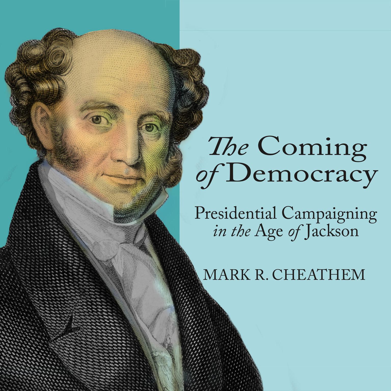 The Coming of Democracy: Presidential Campaigning in the Age of Jackson Audiobook, by Mark R. Cheathem