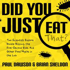 Did You Just Eat That?: Two Scientists Explore Double-Dipping, the Five-Second Rule, and other Food Myths in the Lab Audiobook, by Paul Dawson