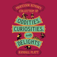 Professor Renoir’s Collection of Oddities, Curiosities, and Delights Audiobook, by Randall Platt