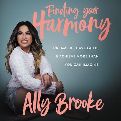 Finding Your Harmony: Dream Big, Have Faith, and Achieve More Than You Can Imagine Audiobook, by Ally Brooke