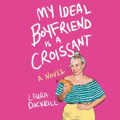 My Ideal Boyfriend Is a Croissant Audiobook, by Laura Dockrill