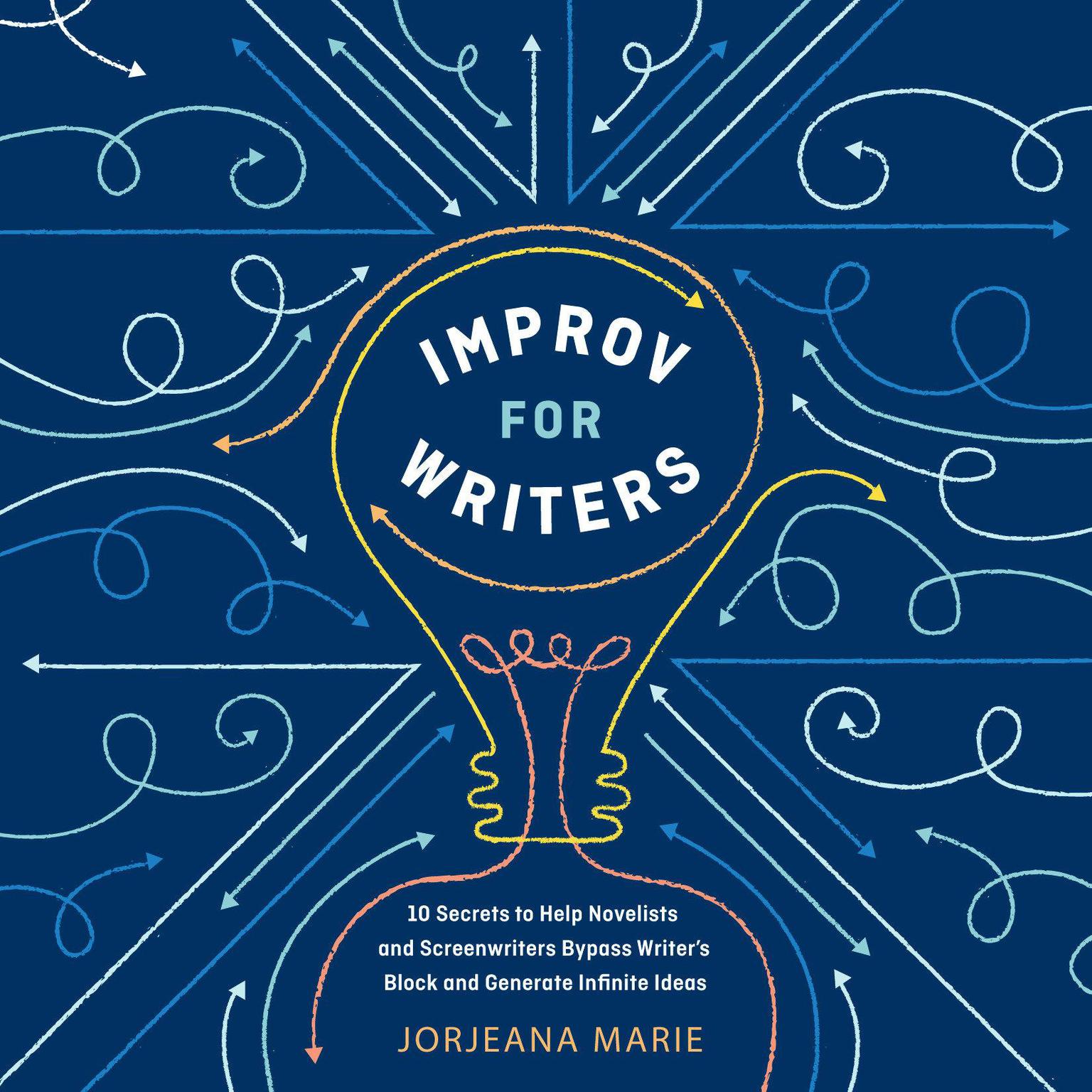 Improv for Writers: 10 Secrets to Help Novelists and Screenwriters Bypass Writers Block and Generate Infinite Ideas Audiobook, by Jorjeana Marie