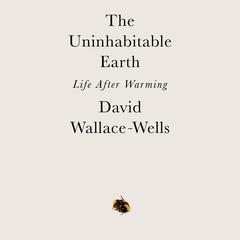 The Uninhabitable Earth: Life After Warming Audiobook, by 