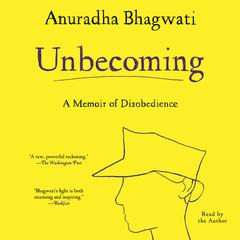 Unbecoming: A Memoir of Disobedience Audiobook, by Anuradha Bhagwati