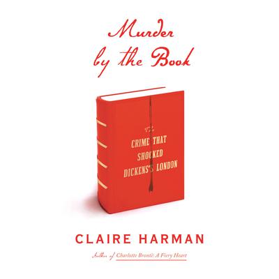 Murder by the Book: The Crime That Shocked Dickenss London Audiobook, by Claire Harman