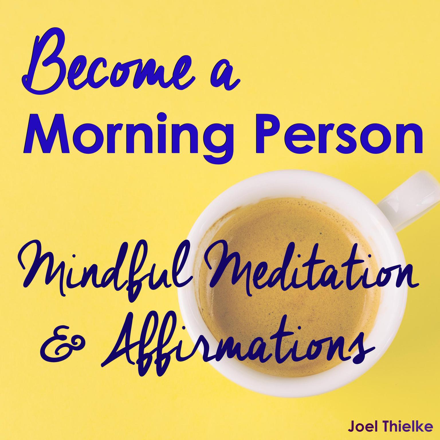 Become a Morning Person - Mindful Meditation & Affirmations Audiobook, by Joel Thielke