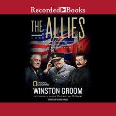 The Allies: Churchill, Roosevelt, Stalin, and the Unlikely Alliance That Won World War II Audiobook, by Winston Groom
