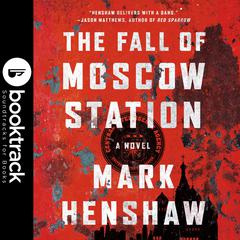 The Fall of Moscow Station - Booktrack Edition Audiobook, by Mark Henshaw