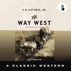 The Way West - Booktrack Edition Audiobook, by A. B. Guthrie