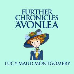 Further Chronicles of Avonlea Audiobook, by 