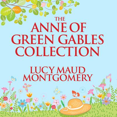 The Anne of Green Gables Collection: Anne Shirley Books 1-6 and Avonlea Short Stories Audiobook, by 