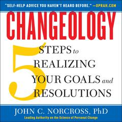 Changeology: 5 Steps to Realizing Your Goals and Resolutions Audiobook, by John C. Norcross