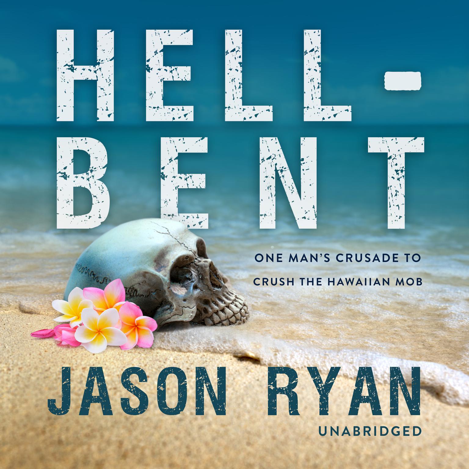 Hell-Bent: One Man’s Crusade to Crush the Hawaiian Mob Audiobook, by Jason Ryan