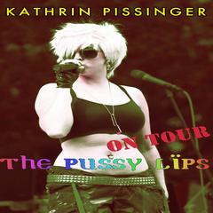 The Pussy Lips On Tour Audiobook, by Kathrin Pissinger