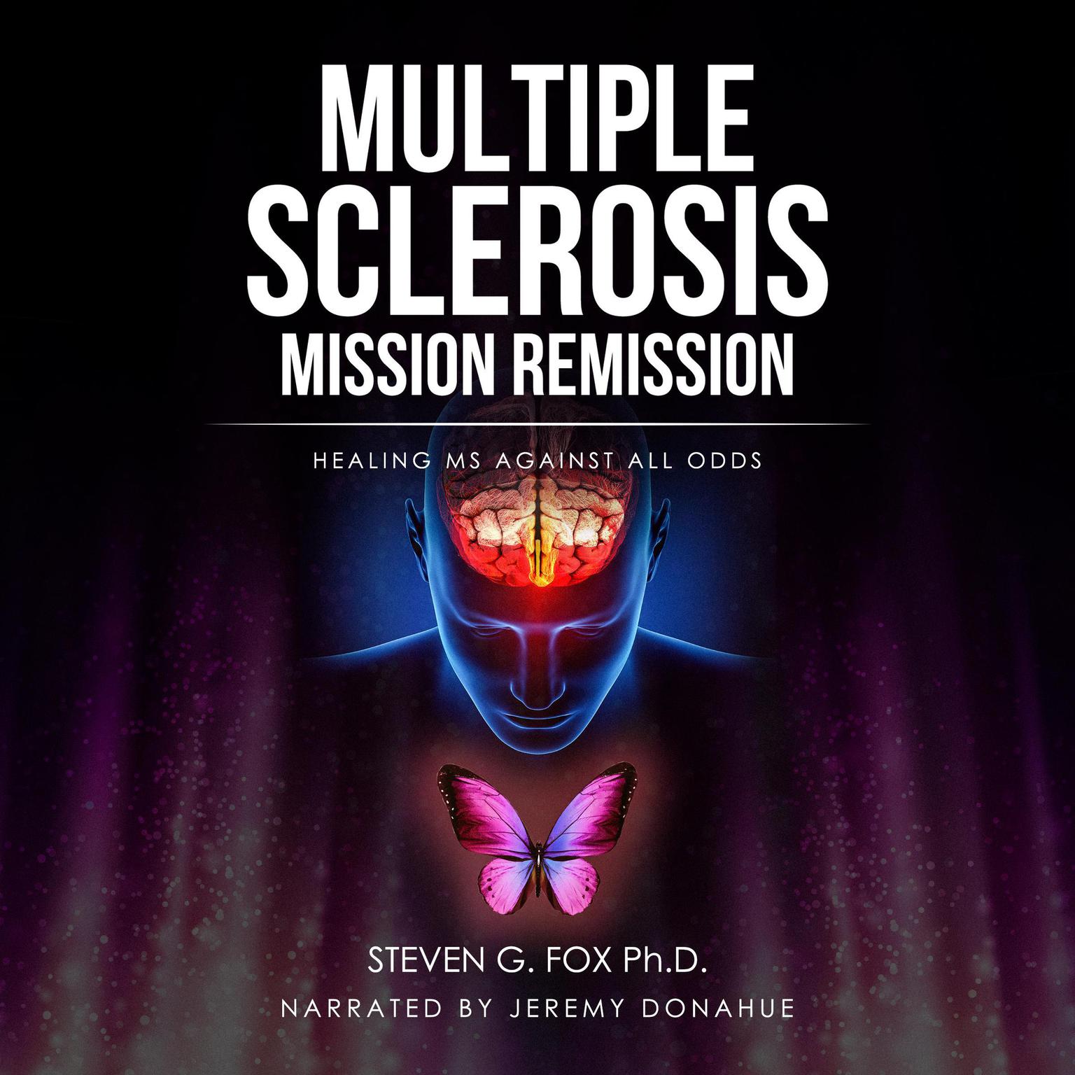 Multiple Sclerosis Mission Remission: Healing MS Against All Odds  Audiobook, by Steven G. Fox Ph.D.