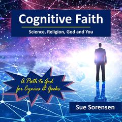 Cognitive Faith: Science, Religion, God and You Audiobook, by Sue Sorensen