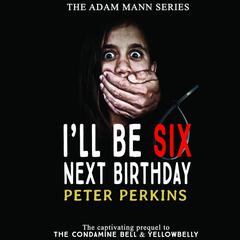 I’ll Be Six Next Birthday Audiobook, by Peter Perkins