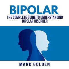 Bipolar: The Complete Guide to Understanding Bipolar Disorder Audiobook, by 