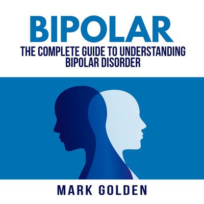 Bipolar: The Complete Guide to Understanding Bipolar Disorder Audiobook, by Mark Golden