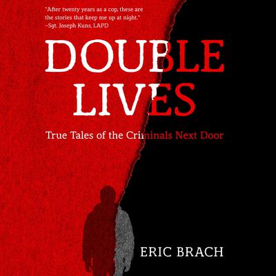 Double Lives: True Tales of the Criminals Next Door Audiobook, by Eric Brach