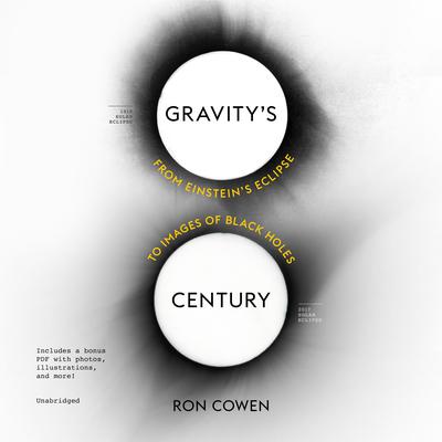 Gravity’s Century: From Einstein’s Eclipse to Images of Black Holes Audiobook, by Ron Cowen