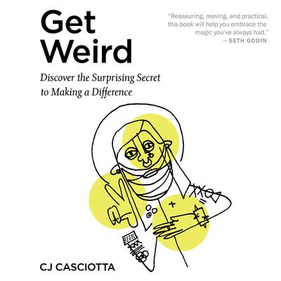 Get Weird: Discover the Surprising Secret to Making a Difference Audiobook, by 